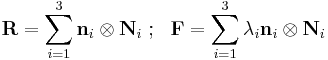  \mathbf R = \sum_{i=1}^3 \mathbf n_i \otimes \mathbf N_i ~;~~
        \mathbf F = \sum_{i=1}^3 \lambda_i \mathbf n_i \otimes \mathbf N_i \,\!