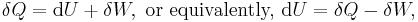 \delta Q = \mathrm{d}U %2B \delta W,\text{ or equivalently, }\mathrm{d}U = \delta Q - \delta W,\,