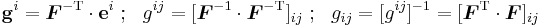 
   \mathbf{g}^i = \boldsymbol{F}^{-\rm{T}}\cdot\mathbf{e}^i ~;~~ g^{ij} = [\boldsymbol{F}^{-\rm{1}}\cdot\boldsymbol{F}^{-\rm{T}}]_{ij} ~;~~ g_{ij} = [g^{ij}]^{-1} = [\boldsymbol{F}^{\rm{T}}\cdot\boldsymbol{F}]_{ij}
 