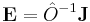 \mathbf{E} = \hat{O}^{-1} \mathbf{J}