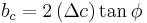 b_c = 2 \left( \Delta c \right) \tan\phi