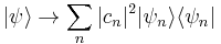  |\psi\rang \rightarrow \sum_n |c_n|^2 |\psi_n\rang \lang \psi_n|