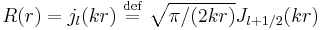 R(r) = j_l(kr) \ \stackrel{\mathrm{def}}{=}\   \sqrt{\pi/(2kr)} J_{l%2B1/2}(kr)