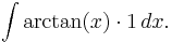 \int \arctan (x) \cdot 1 \, dx. 