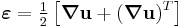 \boldsymbol{\varepsilon} =\tfrac{1}{2} \left[\boldsymbol{\nabla}\mathbf{u}%2B(\boldsymbol{\nabla}\mathbf{u})^T\right]\,\!