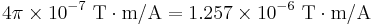  4\pi \times 10^{-7} \text{ T}\cdot\text{m/A} = 1.257 \times 10^{-6} \text{ T}\cdot\text{m/A}