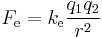 F_\mathrm{e} = k_\mathrm{e} \frac{q_1q_2}{r^2}