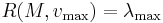 R(M, v_\max) = \lambda_\max