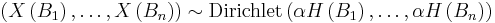 \left(X\left(B_1\right),\dots,X\left(B_n\right)\right) \sim \mathrm{Dirichlet}\left(\alpha H\left(B_1\right),\dots, \alpha H\left(B_n\right)\right)