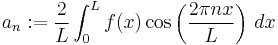  a_n�:= \frac{2}{L} \int_0^L f(x) \cos\left(\frac{2\pi nx}{L}\right)\, dx