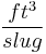  \frac{ft^3}{slug} 