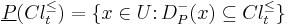 
\underline{P}(Cl_t^{\leq}) = \{x \in U \colon D_P^-(x) \subseteq Cl_t^{\leq} \}
