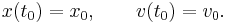  x(t_0) = x_0, \qquad v(t_0) = v_0. 