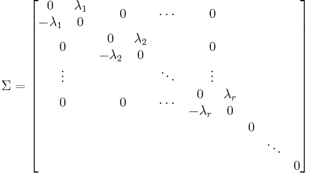 \Sigma = \begin{bmatrix}
\begin{matrix}0 & \lambda_1\\ -\lambda_1 & 0\end{matrix} &  0 & \cdots & 0 \\
0 & \begin{matrix}0 & \lambda_2\\ -\lambda_2 & 0\end{matrix} &  & 0 \\
\vdots &  & \ddots & \vdots \\
0 & 0 & \cdots & \begin{matrix}0 & \lambda_r\\ -\lambda_r & 0\end{matrix} \\
& & & & \begin{matrix}0 \\ & \ddots \\ & & 0 \end{matrix}
\end{bmatrix}