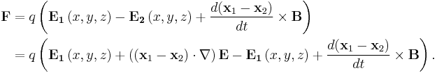 
\begin{align}
 \mathbf{F} & = q\left(\mathbf{E_1}\left(x,y,z\right)-\mathbf{E_2}\left(x,y,z\right)%2B\frac{d(\mathbf{x}_1-\mathbf{x}_2)}{dt}\times\mathbf{B}\right) \\
 & = q\left(\mathbf{E_1}\left(x,y,z\right)%2B\left((\mathbf{x}_1-\mathbf{x}_2)\cdot\nabla\right)\mathbf{E}-\mathbf{E_1}\left(x,y,z\right)%2B\frac{d(\mathbf{x}_1-\mathbf{x}_2)}{dt}\times\mathbf{B}\right). \\
\end{align}
