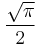 \frac{\sqrt{\pi}}{2}