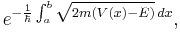 e^{-\frac{1}{\hbar}\int_a^b\sqrt{2m(V(x)-E)} \, dx},