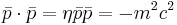 \bar p \cdot \bar p = \eta \bar p \bar p = - m^2 c^2