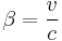 \beta = \frac{v}{c}