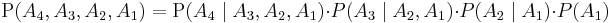  \mathrm P(A_4, A_3, A_2, A_1) = \mathrm P(A_4 \mid A_3, A_2, A_1) \mathrm\cdot P(A_3 \mid A_2, A_1) \mathrm\cdot P(A_2 \mid A_1) \mathrm\cdot P(A_1)