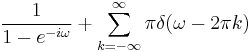 \frac{1}{1-e^{-i \omega}} %2B \sum\limits_{k =  - \infty }^\infty  {\pi \delta (\omega - 2\pi k)}\!