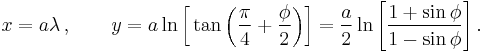 x = a\lambda\,,\qquad
y  = a\ln \bigg[\tan \bigg(\frac{\pi}{4} %2B \frac{\phi}{2} \bigg)\bigg]
   = \frac{a}{2}\ln\left[\frac{1%2B\sin\phi}{1-\sin\phi}\right].
