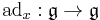 \textrm{ad}_x�:\mathfrak{g}\to \mathfrak{g}