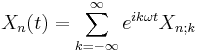 
X_n(t) = \sum_{k=-\infty}^{\infty} e^{ik\omega t} X_{n;k}
