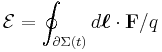 \mathcal{E} =\oint_{\part \Sigma (t)} d \boldsymbol{\ell} \cdot \mathbf{F} / q