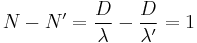  N-N'=\frac{D}{\lambda}-\frac{D}{\lambda'}=1  