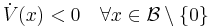 \dot{V}(x) < 0 \quad \forall x \in \mathcal{B}\setminus\{0\}