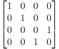 \left[
\begin{matrix}
 1 & 0 & 0 & 0 \\
 0 & 1 & 0 & 0 \\
 0 & 0 & 0 & 1 \\
 0 & 0 & 1 & 0 \\
\end{matrix}
\right]
