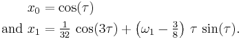 
  \begin{align}
    x_0 &= \cos(\tau) \\
    \text{and }
    x_1 &= \tfrac{1}{32}\, \cos(3\tau) %2B \left( \omega_1 - \tfrac{3}{8}  \right)\, \tau\, \sin(\tau).
  \end{align}
