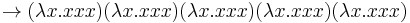   \rightarrow (\mathbf{\lambda} x . x x x) (\lambda x . x x x) (\lambda x . x x x) (\lambda x . x x x) (\lambda x . x x x)