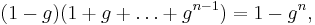  (1-g)(1%2Bg%2B\ldots%2Bg^{n-1})=1-g^n,