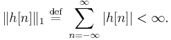 \|h[n]\|_1\ \stackrel{\text{def}}{=}\ \sum_{n = -\infty}^\infty |h[n]| < \infty.