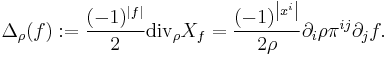  {\Delta}_{\rho}(f)�:= \frac{(-1)^{\left|f\right|}}{2}{\rm div}_{\rho} X_{f} = \frac{(-1)^{\left|x^{i}\right|}}{2\rho}\partial_{i}\rho \pi^{ij}\partial_{j}f.