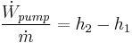 \frac{\dot{W}_{pump}}{\dot{m}}=h_2-h_1