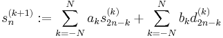 
s^{(k%2B1)}_n:=\sum_{k=-N}^N a_k s^{(k)}_{2n-k}%2B\sum_{k=-N}^N b_k d^{(k)}_{2n-k}
