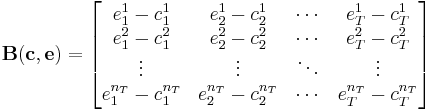 \mathbf{B}(\mathbf{c},\mathbf{e}) =
\begin{bmatrix}
e_1^1 - c_1^1 & e_2^1 - c_2^1 & \cdots & e_T^1 - c_T^1\\
e_1^2 - c_1^2 & e_2^2 - c_2^2 & \cdots & e_T^2 - c_T^2\\
\vdots & \vdots & \ddots & \vdots\\
e_1^{n_T} - c_1^{n_T} & e_2^{n_T} - c_2^{n_T} & \cdots & e_T^{n_T} - c_T^{n_T}\\
\end{bmatrix}
