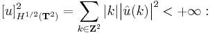 [ u ]_{H^{1/2} (\mathbf{T}^{2})}^{2} = \sum_{k \in \mathbf{Z}^{2}} | k | \big| \hat{u} (k) \big|^{2} < %2B \infty: