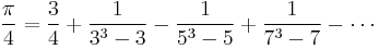 \frac{\pi}{4} = \frac{3}{4} %2B \frac{1}{3^3-3} - \frac{1}{5^3-5} %2B \frac{1}{7^3-7} - \cdots 