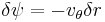 \delta \psi = -v_\theta \delta r\,