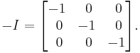 
-I =
\begin{bmatrix}
       -1 & ~0 & ~0 \\
       ~0 & -1 & ~0 \\
       ~0 & ~0 & -1
\end{bmatrix}.
