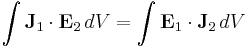 \int \mathbf{J}_1 \cdot \mathbf{E}_2 \, dV = \int \mathbf{E}_1 \cdot \mathbf{J}_2 \, dV