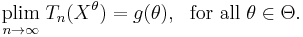 
    \underset{n\to\infty}{\operatorname{plim}}\;T_n(X^{\theta}) = g(\theta),\ \ \text{for all}\ \theta\in\Theta.
  