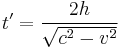  t' = \frac{2h}{\sqrt{c^2 - v^2}}