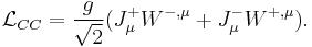 \mathcal{L}_{CC} = \frac g{\sqrt2}(J_\mu^%2BW^{-,\mu}%2BJ_\mu^-W^{%2B,\mu}).