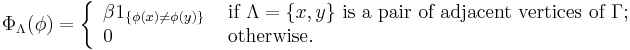 \Phi_\Lambda(\phi)=\left\{\begin{array}{ll} 
\beta 1_{\{\phi(x)\not=\phi(y)\}} & \text{ if }\Lambda=\{x,y\}\text{ is a pair of adjacent vertices of }\Gamma;\\
0 & \text{ otherwise.}\end{array}\right.
