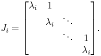 J_i = 
\begin{bmatrix}
\lambda_i & 1            & \;     & \;  \\
\;        & \lambda_i    & \ddots & \;  \\
\;        & \;           & \ddots & 1   \\
\;        & \;           & \;     & \lambda_i       
\end{bmatrix}.